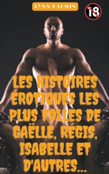 Les Histoires Erotiques Les Plus Folles de Gaelle, Regis, Isabelle et d'autres...