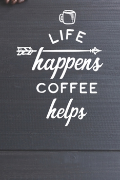 Paperback Life Happens Coffee Helps Notebook: Coffee Lovers Gift - Blank Life Happens Coffee Helps Notebook / Journal Gift ( 6 x 9 - 110 blank pages ) Book