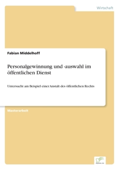 Paperback Personalgewinnung und -auswahl im öffentlichen Dienst: Untersucht am Beispiel einer Anstalt des öffentlichen Rechts [German] Book