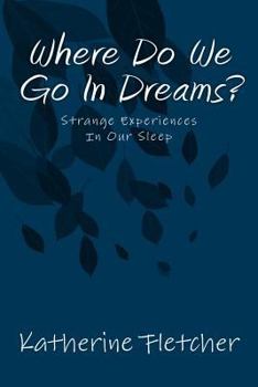 Paperback Where Do We Go In Dreams?: Strange Experiences In Our Sleep Book