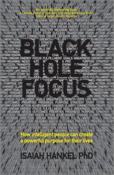 Paperback Black Hole Focus: How Intelligent People Can Create a Powerful Purpose for Their Lives Book