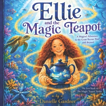 Ellie and the Magic Teapot: A Magical Adventure to the Great Barrier Reef