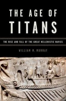 The Age of Titans: The Rise and Fall of the Great Hellenistic Navies - Book  of the Onassis Series in Hellenic Culture