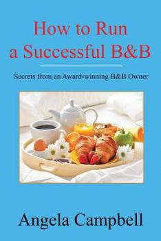 Paperback How to Run a Successful B&B: Secrets from an Award-winning B&B Owner Book