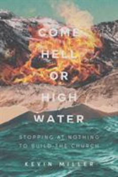 Paperback Come Hell or High Water: Stopping at Nothing to Build the Church Book