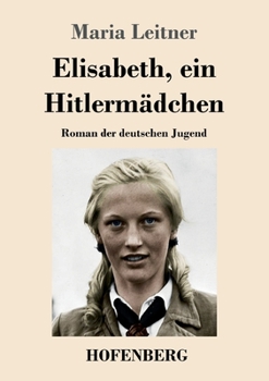 Paperback Elisabeth, ein Hitlermädchen: Roman der deutschen Jugend [German] Book