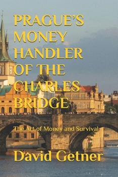 PRAGUE’S MONEY HANDLER OF THE CHARLES BRIDGE: The Art of Money and Survival