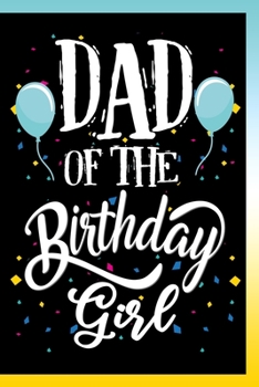 Paperback Dad of The Birthday Girl Notebook: Lined Journal Notebook Gift For a Father of The Birthday Girls - 120 Pages Lined Journals Notebooks Gifts For Dads Book