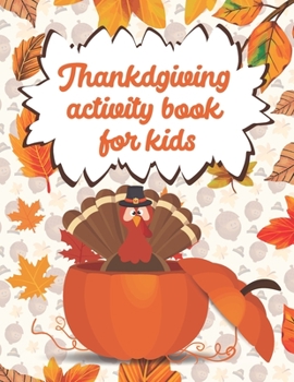 Paperback Thanksgiving activity book for kids: Fun times coloring, solving word searches and mazes. Ideal gift for Thanksgiving Book