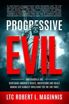 Paperback Progressive Evil: How Radicals Are Redefining America's Rights, Institutions, and Ideals, Making Her Globally Irrelevant for the End Tim Book