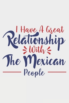 I Have A Great Relationship With The Mexican People: Lined Notebook / Journal Gift For Donald Trump Supporter, Trump 2020, 130 Pages 6*9, Soft Cover Matte Finish
