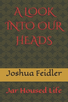 Paperback A Look Into Our Heads: Jar Housed Life Book