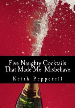 Paperback Five Naughty Cocktails That Made Me Misbehave: What Can Happen When You Are Awash Book