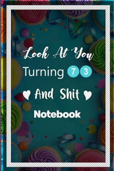 Look At You Turning 73 And Shit: Funny 73rd Birthday Sarcastic Gag Gift. Vintage Joke Notebook Journal Present & Great Gift Idea With Funny Text On ... Motivational, Unique Notebook, Journal, Diary