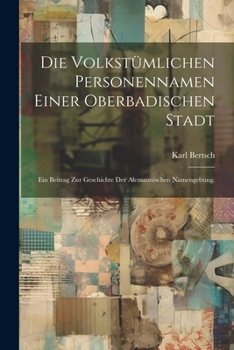 Paperback Die volkstümlichen Personennamen einer oberbadischen Stadt: Ein Beitrag zur Geschichte der alemannischen Namengebung. [German] Book