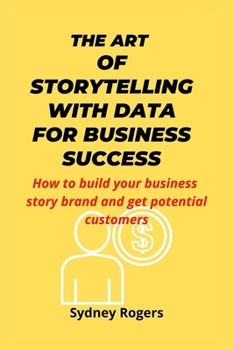 Paperback The Art of Storytelling with Data for Business Success: How to build your business story brand and get potential customers. Book