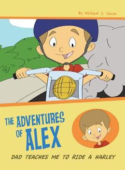 Hardcover Dad Teaches Me To Ride A Harley: The Adventures of Alex Book