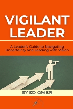 Paperback Vigilant Leader: A Leader's Guide to Navigating Uncertainty and Leading with Vision Book