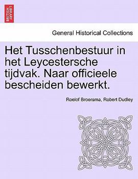 Paperback Het Tusschenbestuur in Het Leycestersche Tijdvak. Naar Officieele Bescheiden Bewerkt. [German] Book