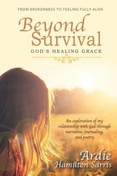Paperback Beyond Survival God's Healing Grace: From Brokenness to Feeling Fully Alive Book