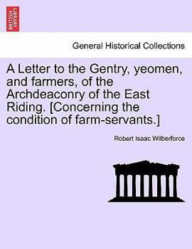 Paperback A Letter to the Gentry, Yeomen, and Farmers, of the Archdeaconry of the East Riding. [Concerning the Condition of Farm-Servants.] Book