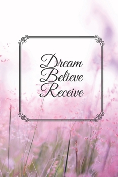 Paperback Dream Believe Receive: Manifestation Journal for Women / 6x9 Journal / Journal for Practicing Gratitude & Manifestation / Floral Design Noteb Book