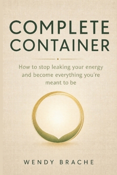 Paperback Complete Container: How to stop leaking your energy and become everything you're meant to be. Book