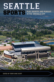 Seattle Sports: Play, Identity, and Pursuit in the Emerald City - Book  of the Sport, Culture & Society Series