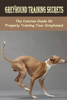 Paperback Greyhound Training Secrets: The Concise Guide On Properly Training Your Greyhound: Nutrition For Your Greyhound Puppy Book