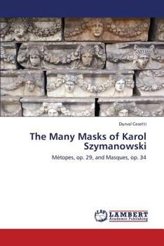 The Many Masks of Karol Szymanowski: Métopes, op. 29, and Masques, op. 34
