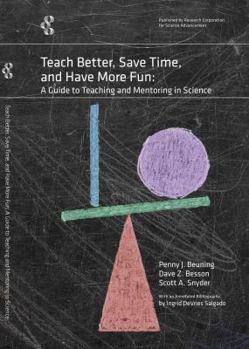 Paperback Teach Better, Save Time, and Have More Fun: A Guide to Teaching and Mentoring in Science Book