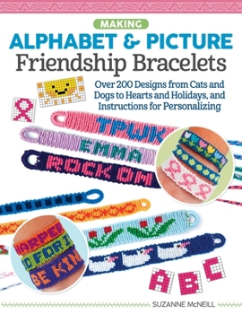 Making Alphabet Picture Friendship Bracelets: Over 200 Designs from Cats and Dogs to Hearts and Holidays, and Instructions for Personalizing
