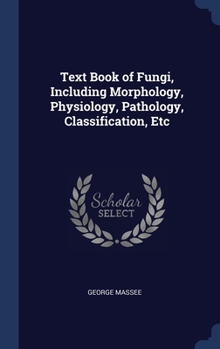 Hardcover Text Book of Fungi, Including Morphology, Physiology, Pathology, Classification, Etc Book