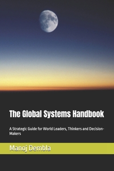 The Global Systems Handbook: A Strategic Guide for World Leaders, Thinkers and Decision-Makers