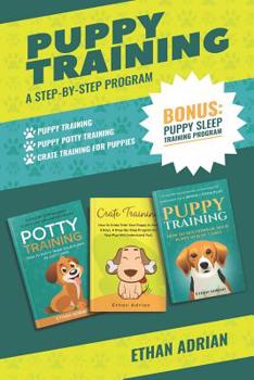 Paperback Puppy Training: A STEP-BY-STEP PROGRAM: Puppy Training, Puppy Potty Training and Crate Training for Puppies & Bonus Puppy Sleep Traini Book