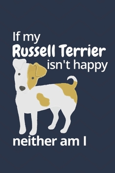 If my Russell Terrier isn't happy neither am I: For Russell Terrier Dog Fans