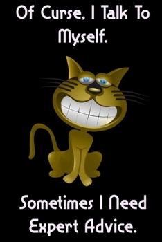 Of Curse, I Talk To Myself. Sometimes I Need Expert Advice. : Funny Quote & funny Cute Cat for Adults Spiral Notebook / Journal Family Gift To Do ... diary notebook Size at 6 x 9 with 120 Pages
