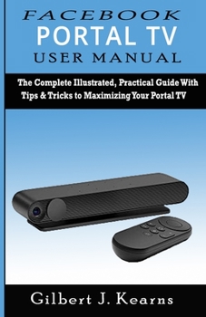 Paperback Facebook Portal TV User Manual: The Complete Illustrated, Practical Guide with Tips & Tricks to Maximizing your Portal TV Book