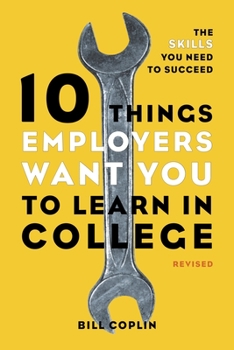 Paperback 10 Things Employers Want You to Learn in College: The Skills You Need to Succeed Book