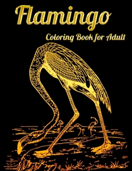 Flamingo Coloring Book for Adult: An Adult Coloring Book with Fun, Easy,flower pattern and Relaxing Coloring Pages