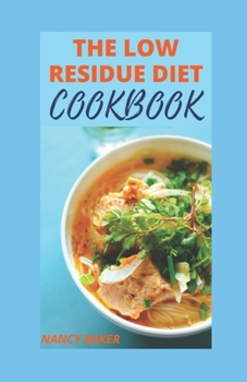 Paperback The Low Residue Diet Cookbook: A Comprehensive Low Fiber Dietary Guide For People With Crohn's Disease, Diverticulitis & Ulcerative Colitis; Includin Book