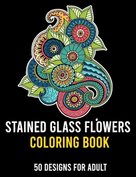 Paperback stained glass flowers coloring book: 50 beautiful flowers and mandalas for stress relieving for adult Book