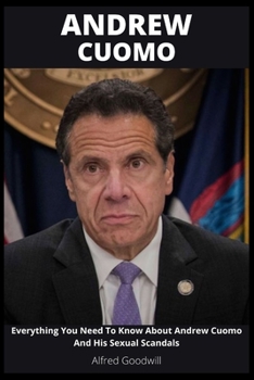 Paperback Andrew Cuomo: Everything You Need To Know About Andrew Cuomo And His Sexual Scandals Book