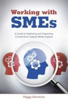 Paperback Working with SMEs: A Guide to Gathering and Organizing Content from Subject Matter Experts Book