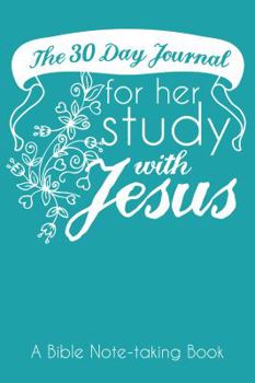 Paperback The 30 Day Journal for Her Study with Jesus (Teal Color Cover): A Bible Note-taking Book for Women (The Ladies Bible Study and Prayer Series of Easy-to-Carry Pocketbook Journals) Book