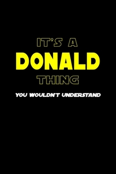 It's A Donald Thing, You Wouldn't Understand: Personalized Notebook Journal With Name Blank Lined Customized Diary Logbook Gifts