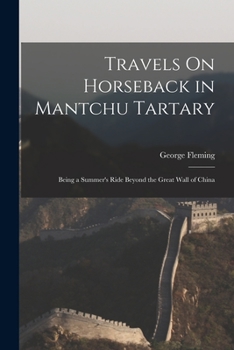 Paperback Travels On Horseback in Mantchu Tartary: Being a Summer's Ride Beyond the Great Wall of China Book