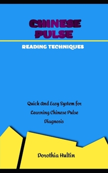 Chinese Pulse Reading Techniques: Quick And Easy System for Learning Chinese Pulse Diagnosis