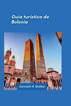 Guía turística de Bolonia 2025: Torres medievales con una rica historia y capital culinaria de Italia (Spanish Edition)
