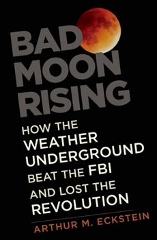 Hardcover Bad Moon Rising: How the Weather Underground Beat the FBI and Lost the Revolution Book